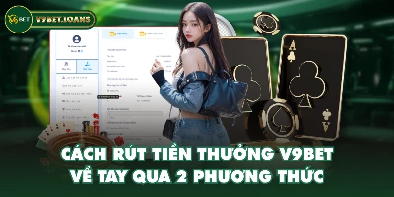 Cách rút tiền thưởng V9BET về tay qua 2 phương thức