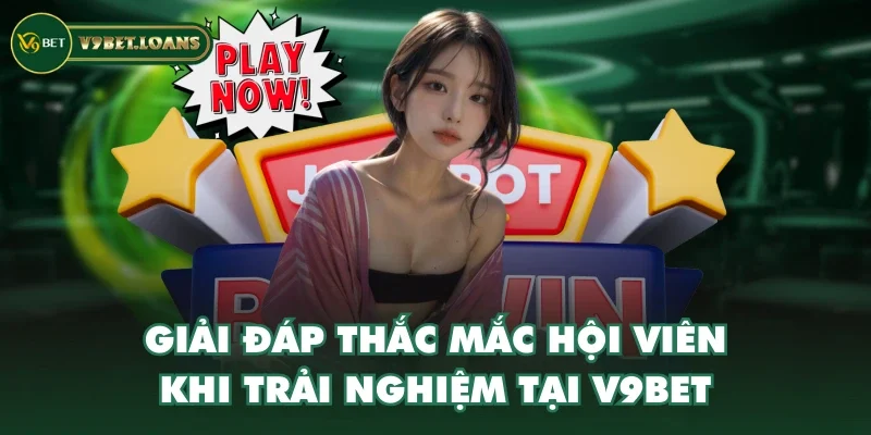 Giải đáp thắc mắc hội viên khi trải nghiệm tại V9BET