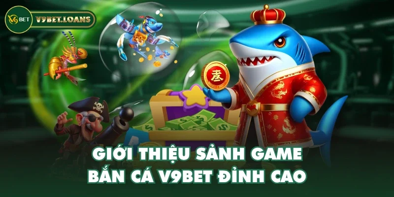 Giới thiệu sảnh game Bắn Cá V9BET đỉnh cao