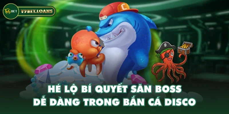 Hé lộ bí quyết săn boss dễ dàng trong bắn cá Disco