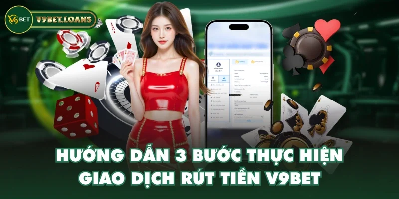 Hướng dẫn 3 bước thực hiện giao dịch rút tiền V9BET
