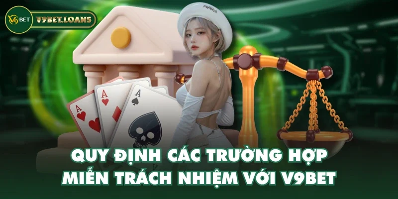 Quy định các trường hợp miễn trách nhiệm với V9BET