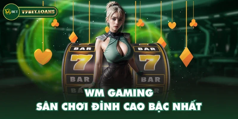 WM Gaming - Sân chơi đỉnh cao bậc nhất WM Gaming - Sân chơi đỉnh cao bậc nhất