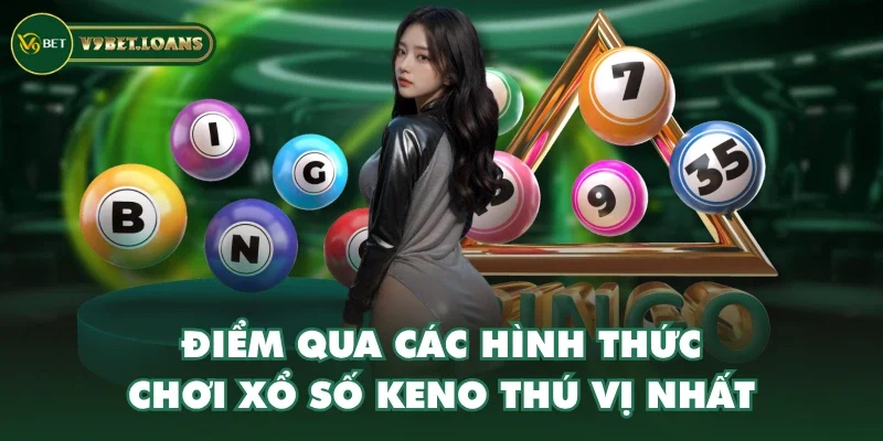 Điểm qua các hình thức chơi xổ số keno thú vị nhất